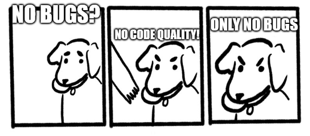 Dog asks for "no bugs"
Human tries to to help, dog says "no code quality!"
Dog says "only no bugs!"