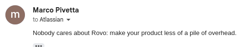 Email feedback to Atlassian, stating "nobody cares about Rovo, make your product less of a pile of overhead"