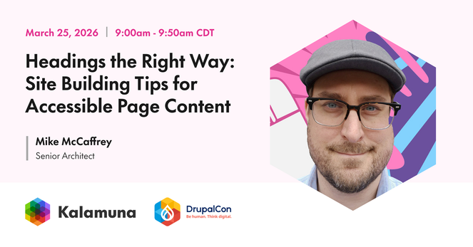 Promotional graphic for a DrupalCon Chicago session. The slide reads “Headings the Right Way: Site Building Tips for Accessible Page Content” scheduled for March 25, 2026, from 9:00–9:50am CDT. The speaker is Mike McCaffrey, Senior Architect. On the right is a headshot of Mike wearing glasses and a gray cap against a colorful geometric background. Kalamuna and DrupalCon logos appear at the bottom.
