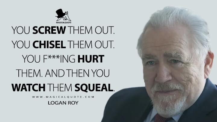 YOU SCREW THEM OUT. YOU CHISEL THEM OUT. YOU F***ING HURT THEM. AND THEN YOU WATCH THEM SQUEAL.