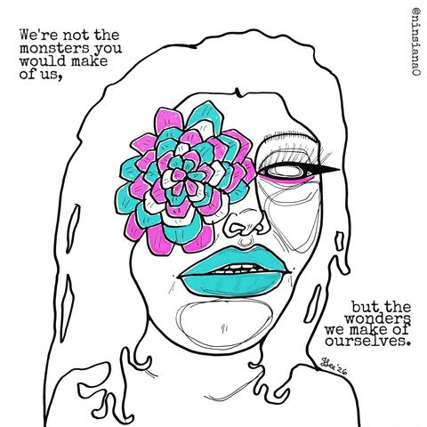 We're not the monsters you would make of us, but the wonders we make of ourselves.
