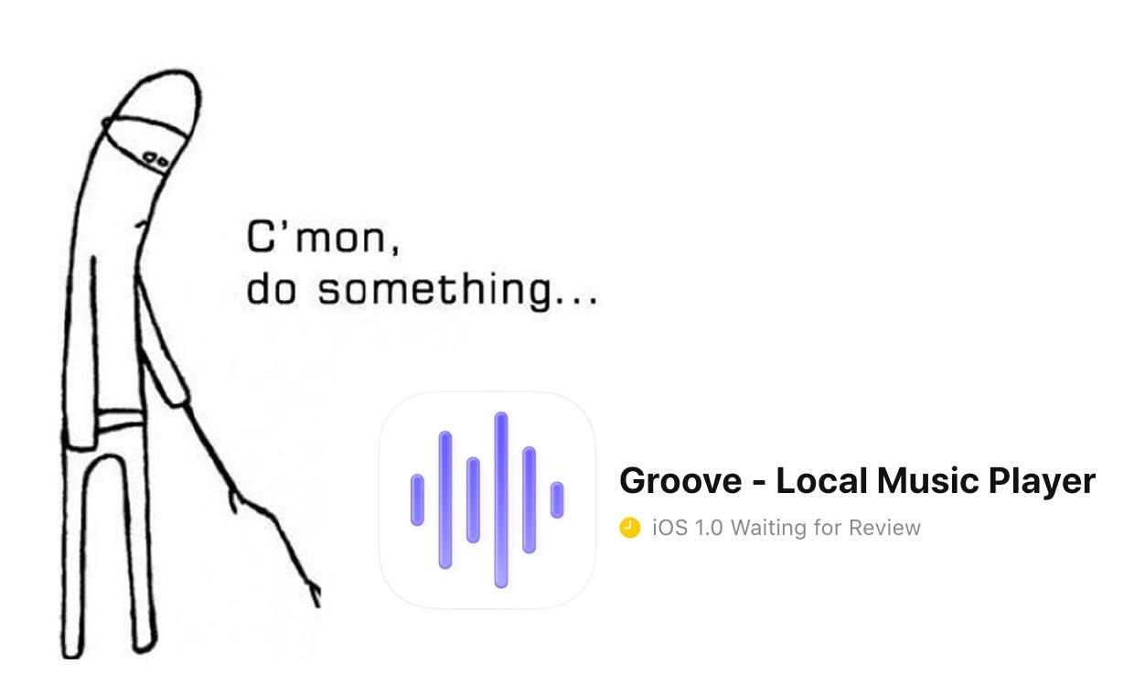 A cartoon character with a slim body is leaning with a stick, expressing impatience with the text: "C'mon, do something…” To the right of the character is an app icon labelled "Groove - Local Music Player, iOS 1.0 Waiting for Review”