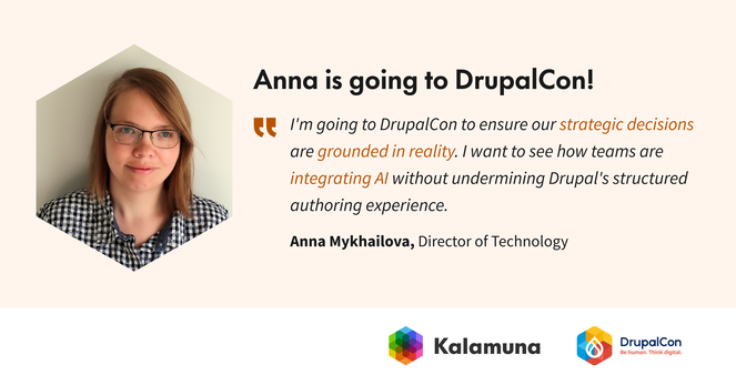 Portrait graphic of Anna Mykhailova on a beige background with the headline, “Anna is going to DrupalCon!” The quote reads, “I’m going to DrupalCon to ensure our strategic decisions are grounded in reality. I want to see how teams are integrating AI without undermining Drupal’s structured authoring experience.” Text below identifies her as “Anna Mykhailova, Director of Technology.” Kalamuna and DrupalCon logos appear along the bottom.