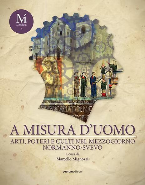 A misura d'uomo
Arti, poteri e culti nel Mezzogiorno normanno-svevo
a cura di Marcello Mignozzi
Quorum Edizioni, 2025