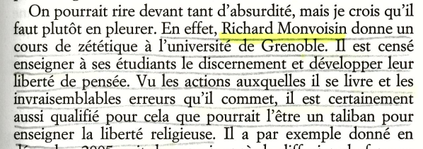 "On pourrait rire devant tant d’absurdité, mais je crois qu’il faut plutôt en pleurer. En effet, Richard Monvoisin donne un cours de zététique à l’université de Grenoble. Il est censé enseigner à ses étudiants le discernement et développer leur liberté de pensée. Vu les actions auxquelles il se livre et les invraisemblables erreurs qu’il commet, il est certainement aussi qualifié pour cela que pourrait l’être un taliban pour enseigner la liberté religieuse." 