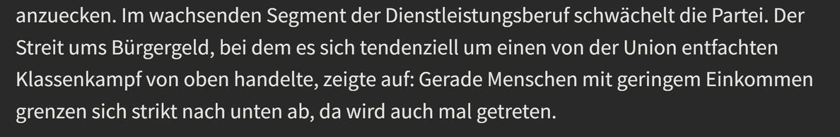Der Streit ums Bürgergeld, bei dem es sich tendenziell um einen von der Union entfachten Klassenkampf von oben handelte, zeigte auf: Gerade Menschen mit geringem Einkommen grenzen sich strikt nach unten ab, da wird auch mal getreten.