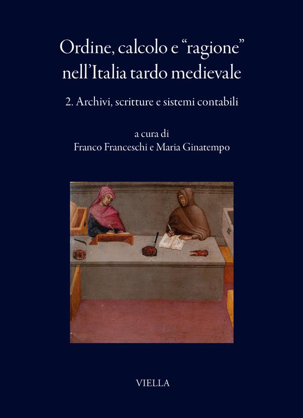 Ordine, calcolo e “ragione” nell’Italia tardo medievale
2. Archivi, scritture e sistemi contabili
a cura di Franco Franceschi, Maria Ginatempo
Viella, 2026