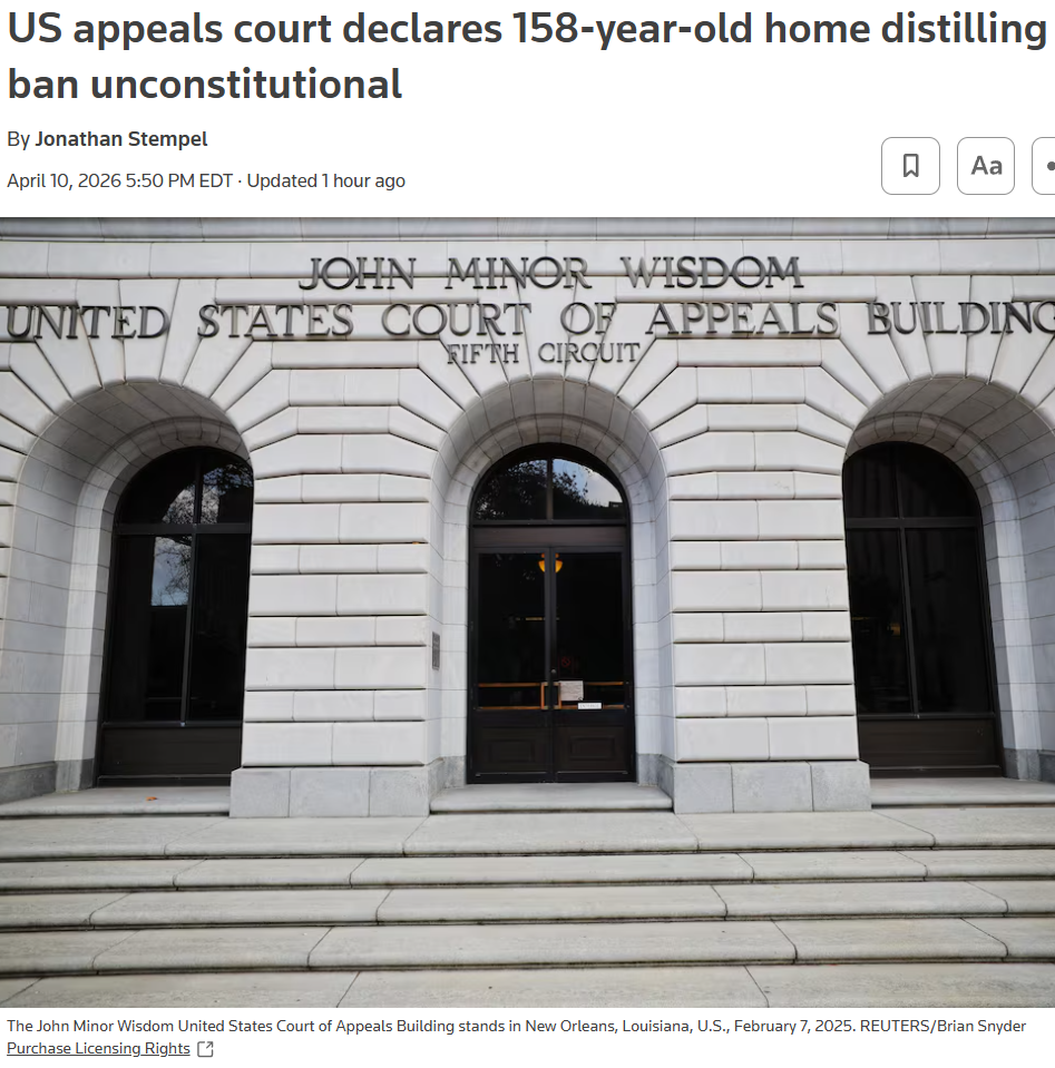 US appeals court declares 158-year-old home distilling ban unconstitutional
By Jonathan Stempel
April 10, 20265:50 PM EDTUpdated 1 hour ago



The John Minor Wisdom United States Court of Appeals Building stands in New Orleans
The John Minor Wisdom United States Court of Appeals Building stands in New Orleans, Louisiana, U.S., February 7, 2025. REUTERS/Brian Snyder Purchase Licensing Rights