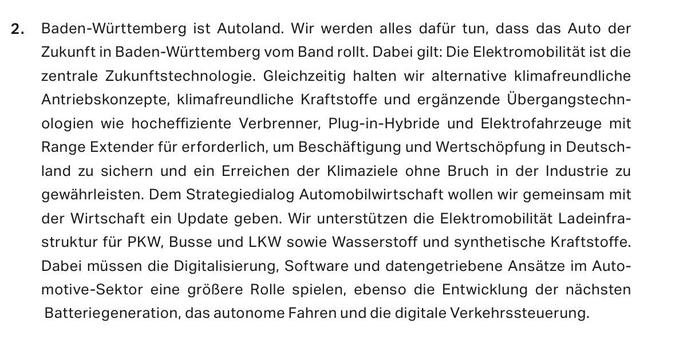 Baden-Württemberg ist Autoland. Wir werden alles dafür tun, dass das Auto der Zukunft in Baden-Württemberg vom Band rollt. Dabei gilt: Die Elektromobilität ist die zentrale Zukunftstechnologie. Gleichzeitig halten wir alternative klimafreundliche Antriebskonzepte, klimafreundliche Kraftstoffe und ergänzende Übergangstechn-ologien wie hocheffiziente Verbrenner, Plug-in-Hybride und Elektrofahrzeuge mit Range Extender für erforderlich, um Beschäftigung und Wertschöpfung in Deutschland zu sichern u…