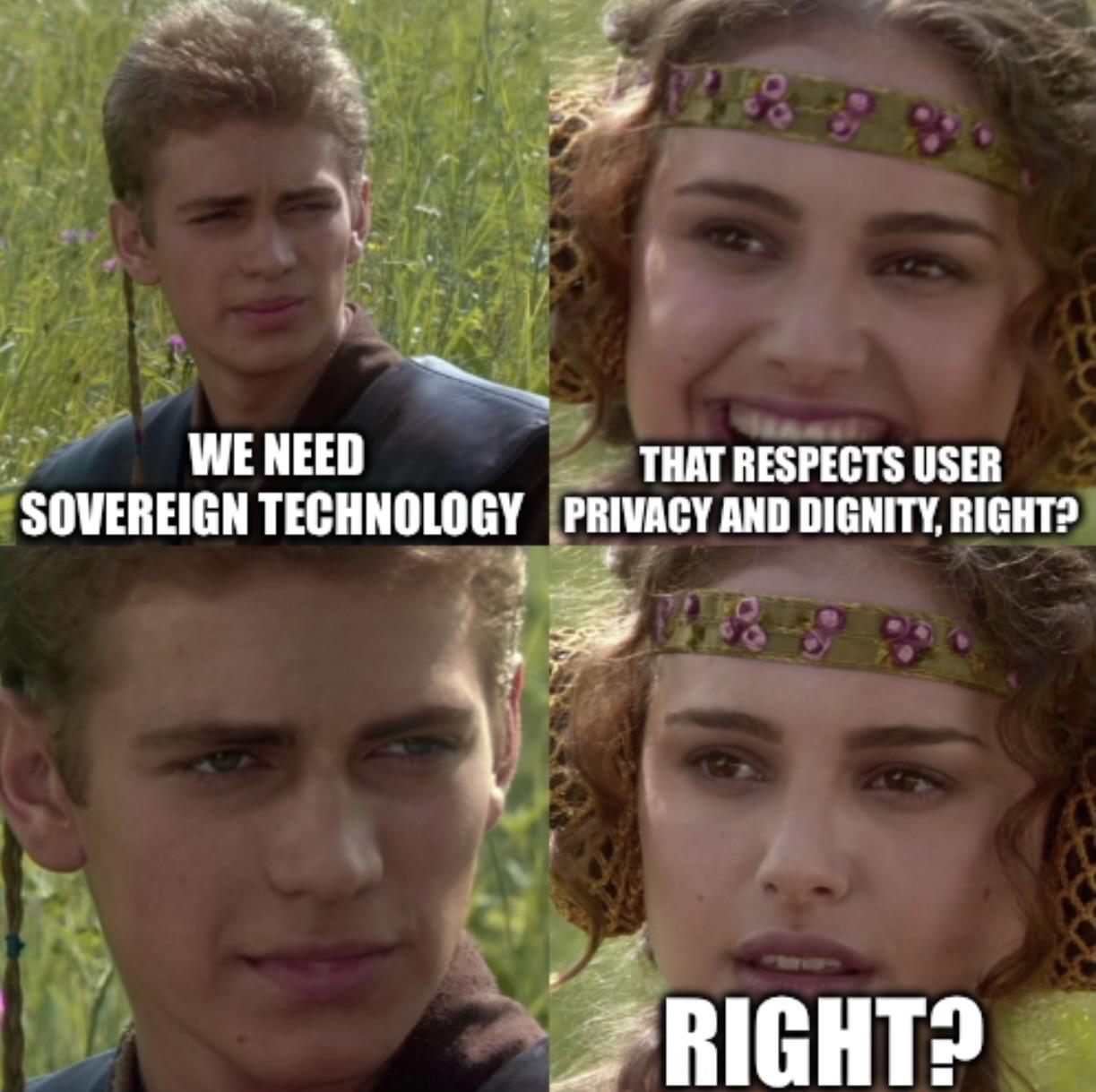 The Anakin/Padme meme: “we need sovereign technology”, “that respects user privacy and dignity, right? Right?”