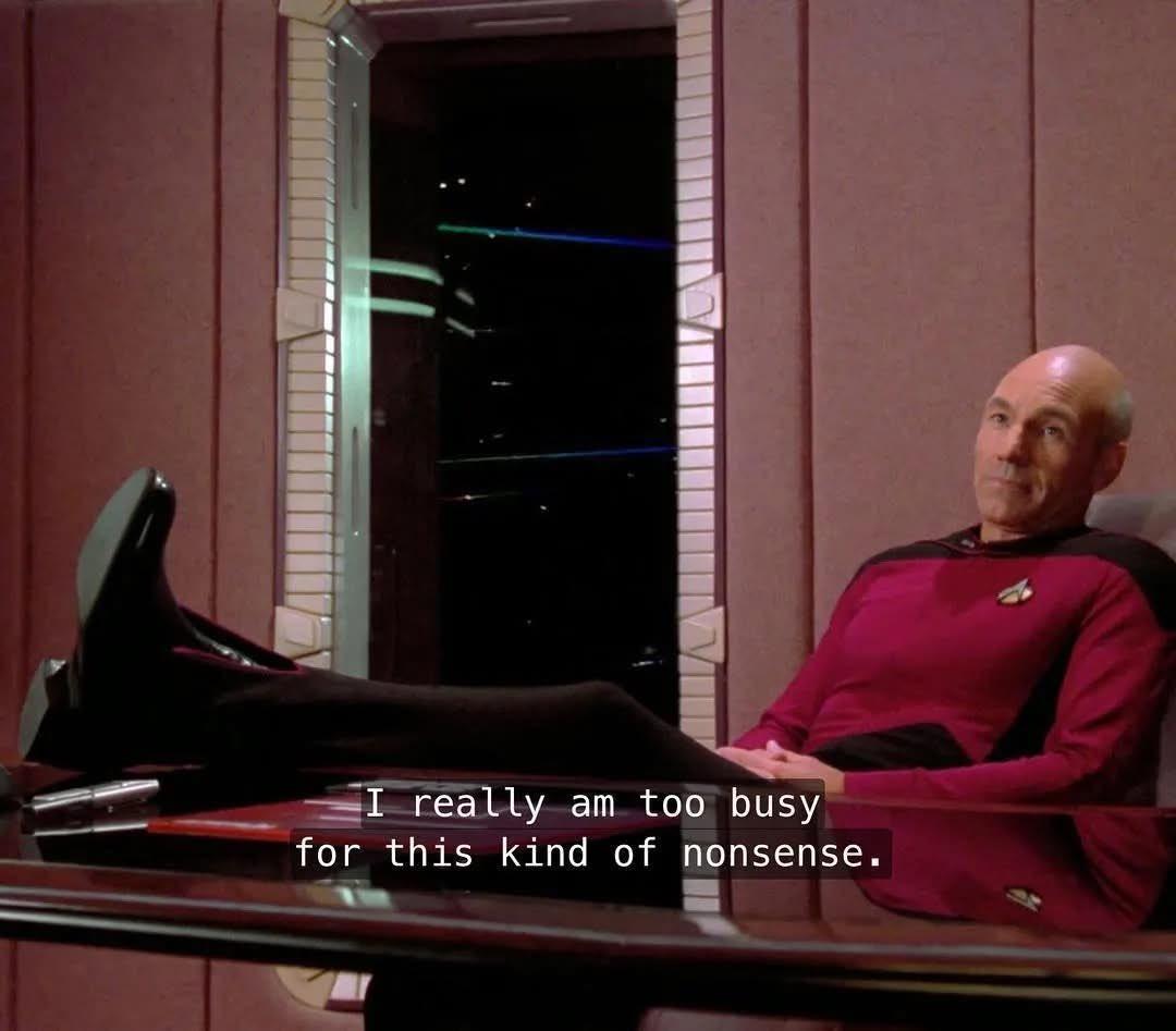 Captain Picard, leaning back in his Ready Room chair and putting his feet up on his desk. The caption reads “I really am too busy for this kind of nonsense.”