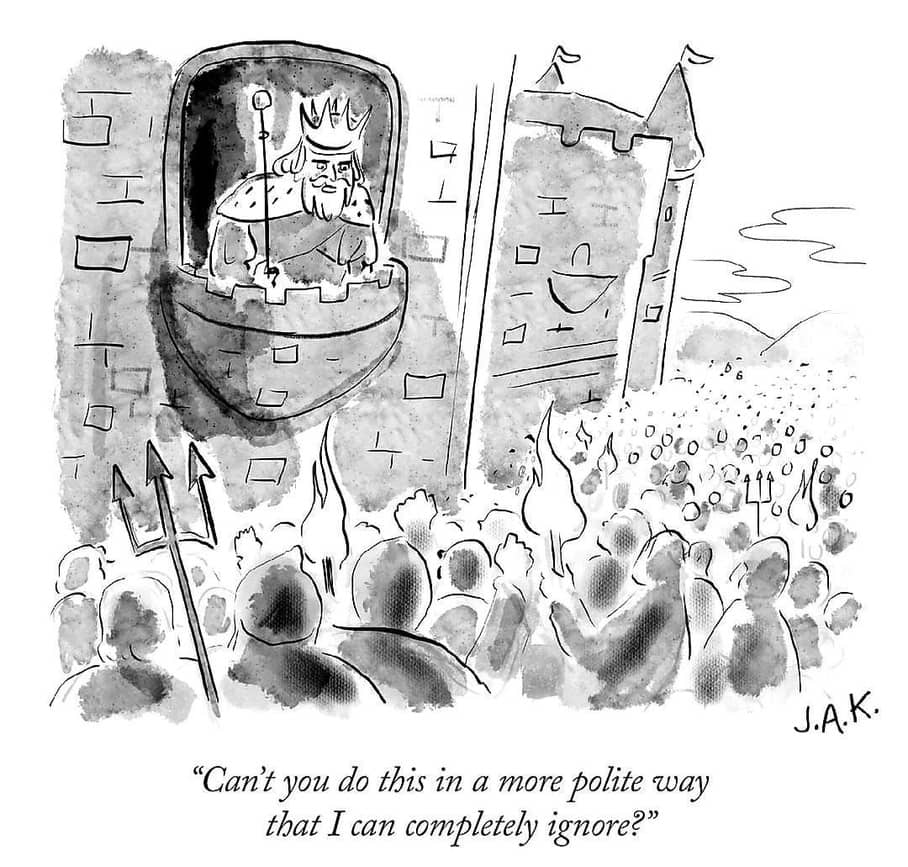 The king on a balcony on top of the angry crowd, “Can’t you do this in a more polite way that I can completely ignore?”