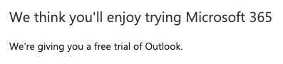 Ruutukaappaus, teksti:
We think you'll enjoy trying Microsoft 365
We're giving you a free trial of Outlook 