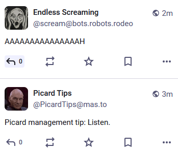 Screenshot of two toots of two robots posting almost simultaneously.

Above, Endless Screaming goes

"AAAAAAAAAAAAAAAH"

Below, Picard Tips goes:

"Picard management tip: Listen."
