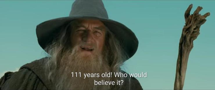Gandalf saying: 111 years old! Who would believe it? 