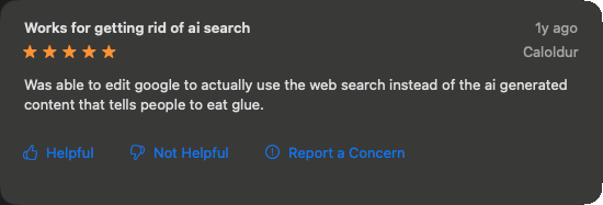 a screenshot of a 5-star review from the mac app store, titled "Works for getting rid of ai search" reading "Was able to edit google to actually use the web search instead of the ai generated content that tells people to eat glue."
