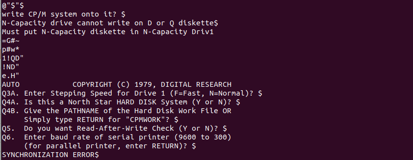 AUTO            COPYRIGHT (C) 1979, DIGITAL RESEARCH  
Q3A. Enter Stepping Speed for Drive 1 (F=Fast, N=Normal)? $
Q4A. Is this a North Star HARD DISK System (Y or N)? $
Q4B. Give the PATHNAME of the Hard Disk Work File OR
     Simply type RETURN for "CPMWORK"? $
Q5.  Do you want Read-After-Write Check (Y or N)? $
Q6.  Enter baud rate of serial printer (9600 to 300)
     (for parallel printer, enter RETURN)? $
