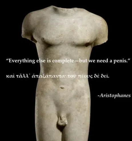 Photograph of an ancient Greek marble sculpture of a male torso where the phallus has broken off. A quote by Aristophanes is set over the sculpture's stomach in English translation and the original Greek below it: "Everything else is complete — but we need a penis."