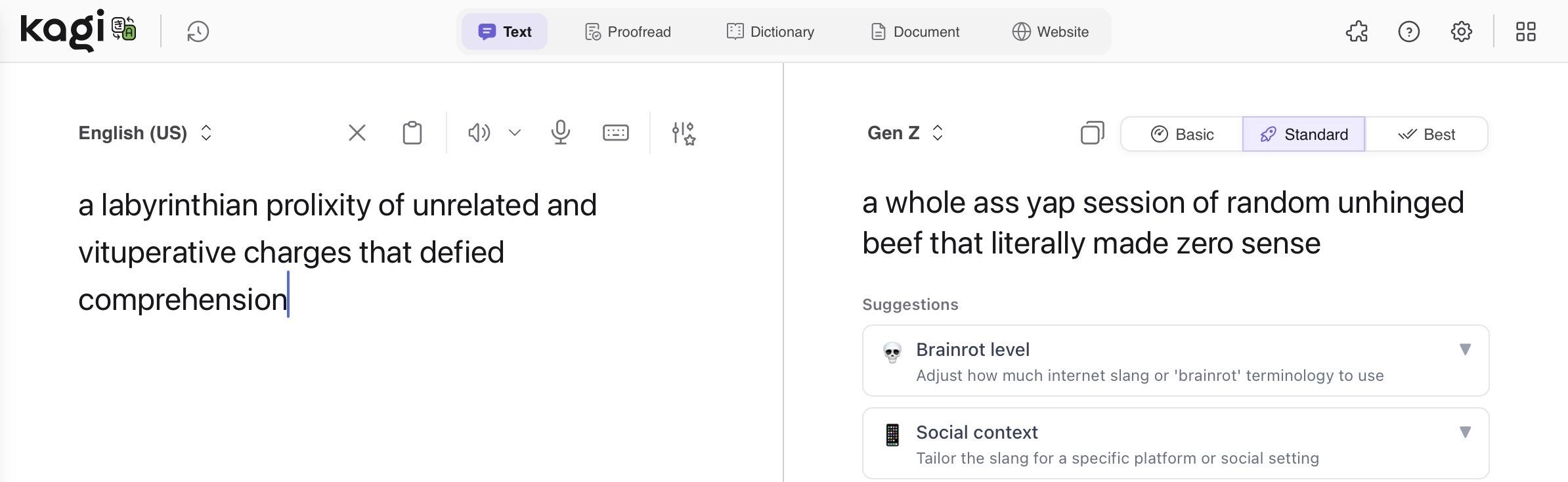 Screenshot of Kagi translation:

English:

“a labyrinthian prolixity of unrelated and vituperative charges that defied comprehension”

Gen Z:

“a whole ass yap session of random unhinged beef that literally made zero sense”