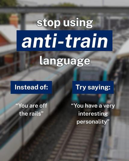 Instead of "you are off the rails" try saying "you have a very interesting personality"