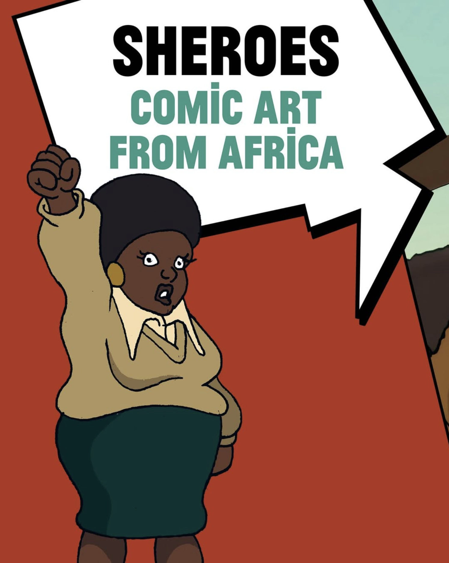 Das Bild zeigt das Cover einer Comic- oder Kunstausstellung mit dem Titel „SHEROES – Comic Art from Africa“. Der Titel steht in großen, auffälligen Blockbuchstaben in einer weißen, comicartigen Sprechblase. „SHEROES“ ist schwarz geschrieben, während „Comic Art from Africa“ in einem hellen Türkiston erscheint.

Im Vordergrund ist eine gezeichnete schwarze Frau im Comicstil zu sehen. Sie trägt einen beigen Pullover mit großem Kragen und einen dunklen Rock. Mit entschlossenem Gesichtsausdruck reckt sie die linke Faust in die Höhe, als würde sie protestieren, eine Rede halten oder Solidarität ausdrücken. Ihre Frisur erinnert an einen Afro-Stil, ergänzt durch große runde Ohrringe.

Der Hintergrund besteht aus großen Farbflächen in Rotbraun, Weiß und Hellgrün, die dem Cover einen klaren, grafischen Charakter verleihen. Die Gestaltung vermittelt Themen wie Selbstbewusstsein, Empowerment und die Sichtbarkeit afrikanischer Frauen in der Comickunst.