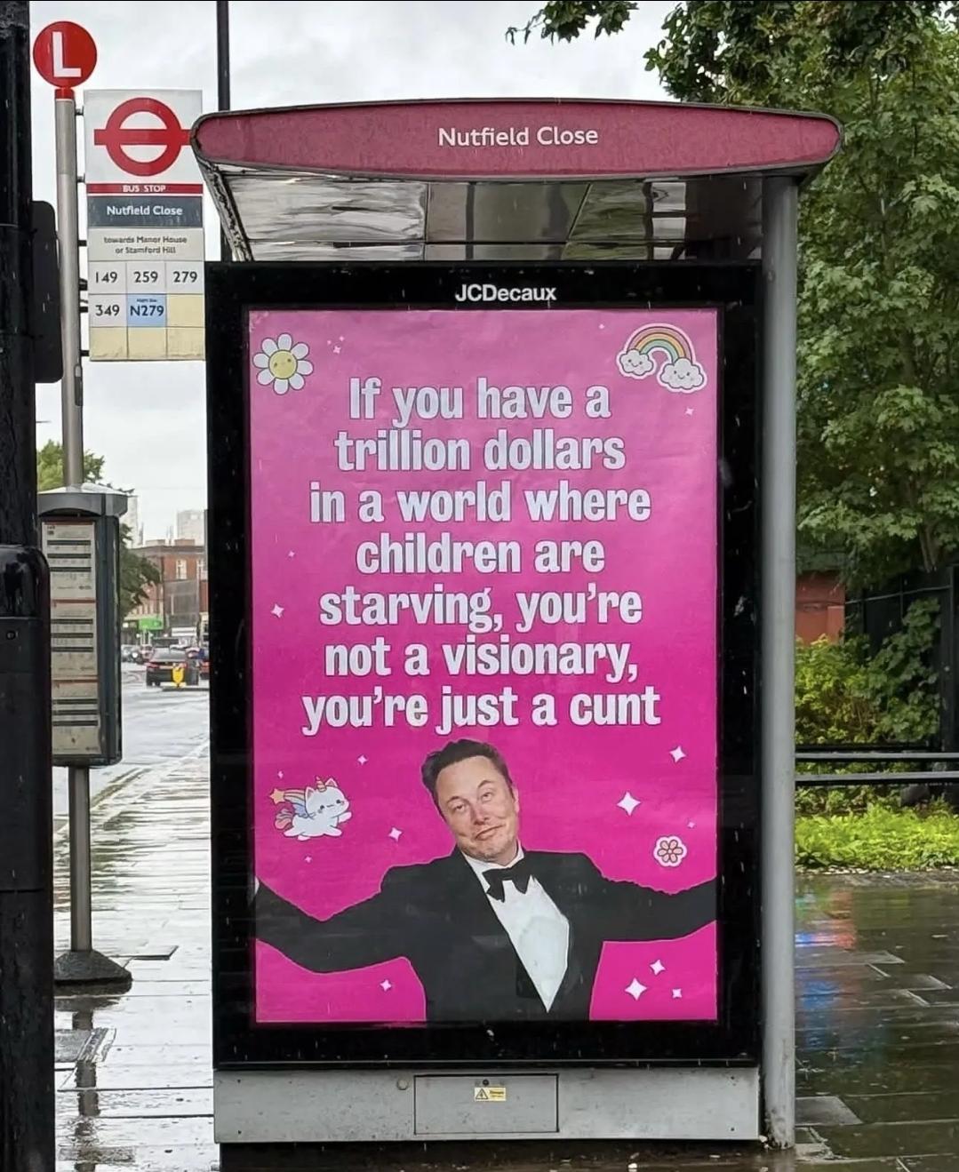 If you havea a trillion dollars
in a world where 
children are starving, you're
not a visionary, 
you're just a cunt