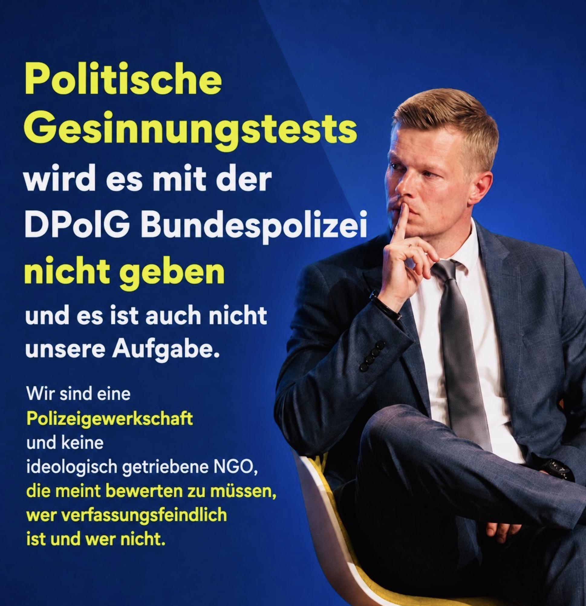 Das Bild zeigt Manuel Ostermann, den Vorsitzenden der DPolG BundespolizeiPolitische
Gesinnungstests
wird es mit der
DPolG Bundespolizei
nicht geben
und es ist auch nicht
unsere Aufgabe.
Wir sind eine
Polizeigewerkschaft
und keine
ideologisch getriebene NGO,
die meint bewerten zu müssen,
wer verfassungsfeindlich
ist und wer nicht.