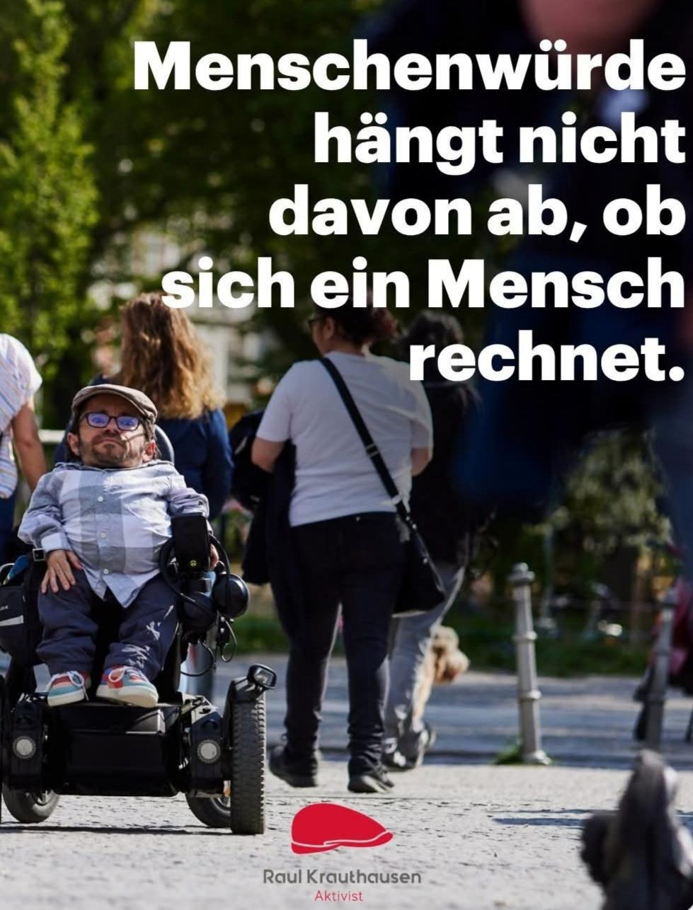 Bild und Zitat von Raul Krauthausen.

Zitat: "Menschenwürde hängt nicht davon ab, ob sich ein Mensch rechnet."