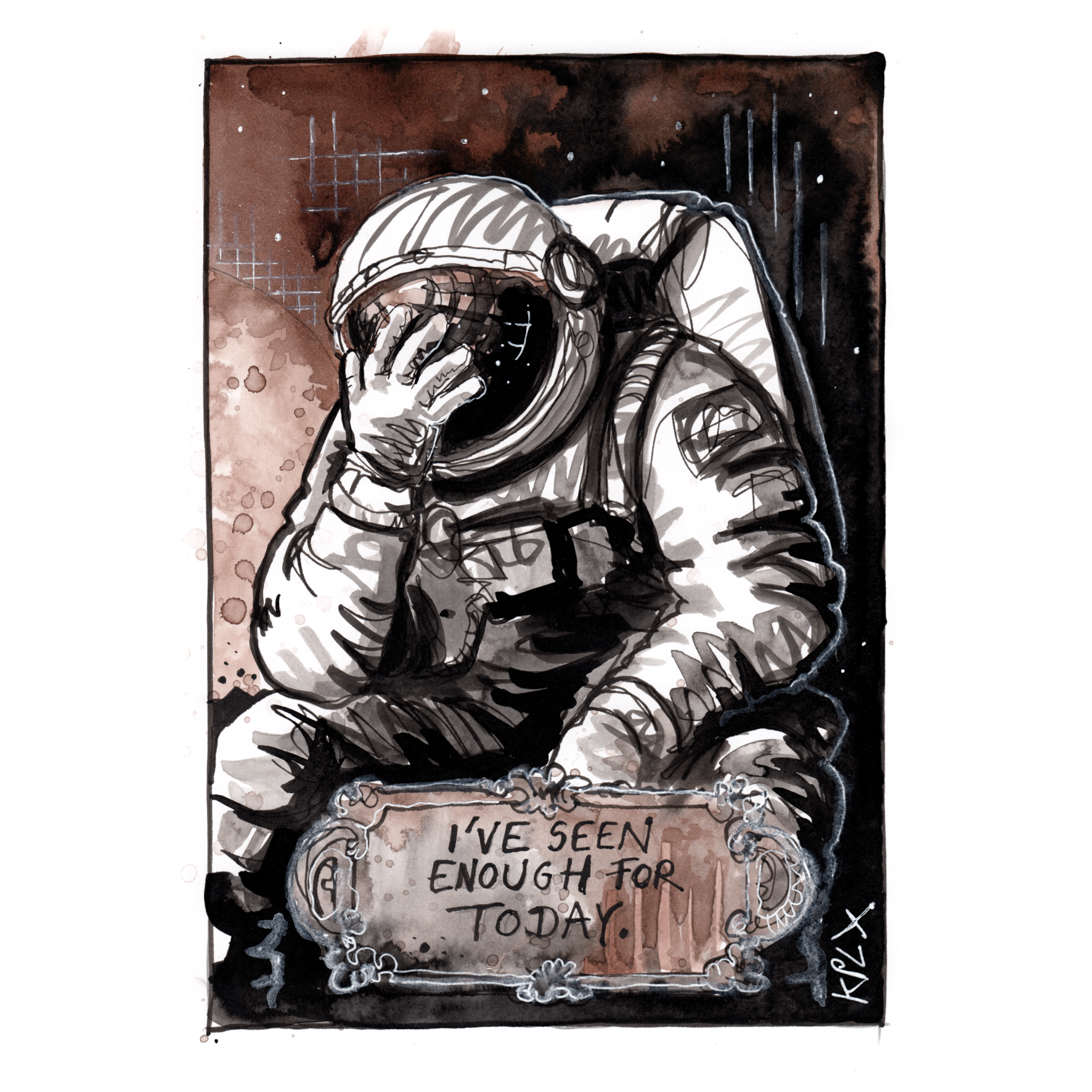 Ink and sepia illustration of a seated astronaut performing a facepalm, covering the visor with one gloved hand in apparent frustration. The figure is set against a dark outer space background with faint stars and planetary forms. An ornate plaque in the foreground bears the handwritten caption: “I’VE SEEN ENOUGH FOR TODAY.”
