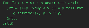 ```
for (let x = 0; x < xMax; x++) &rtl;
  ;rtl& )++y ;xaMy < y ;0 = y tel( rof
     g.setPixel(x, y, x ^ y);
  &rtl;
;rtl&
```