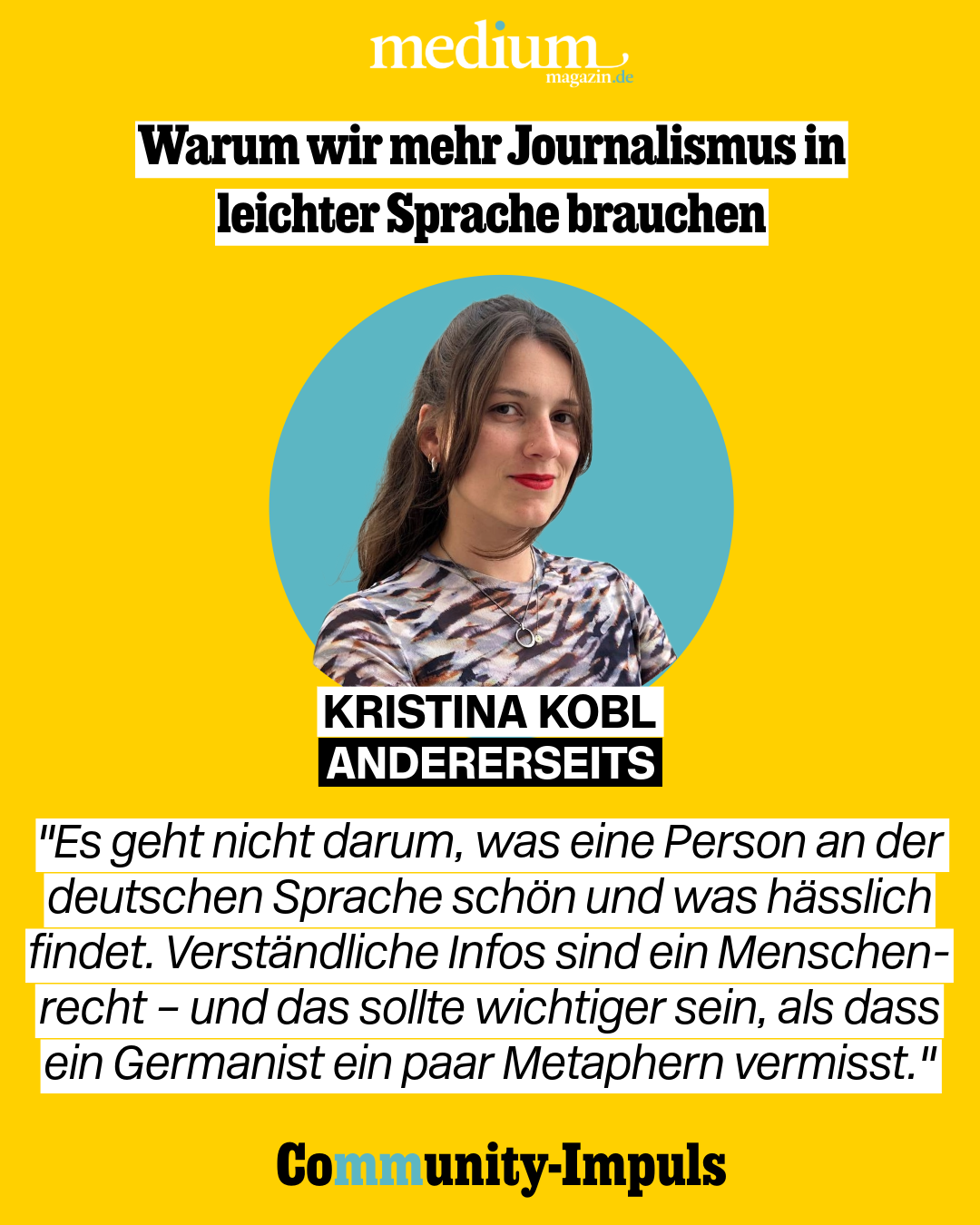 Community-Impuls
Warum wir mehr Journalismus in leichter Sprache brauchen
"Es geht nicht darum, was eine Person an der deutschen Sprache schön und was hässlich findet. Verständliche Infos sind ein Menschenrecht – und das sollte wichtiger sein, als dass ein Germanist ein paar Metaphern vermisst."
 
KRISTINA KOBL
ANDERERSEITS