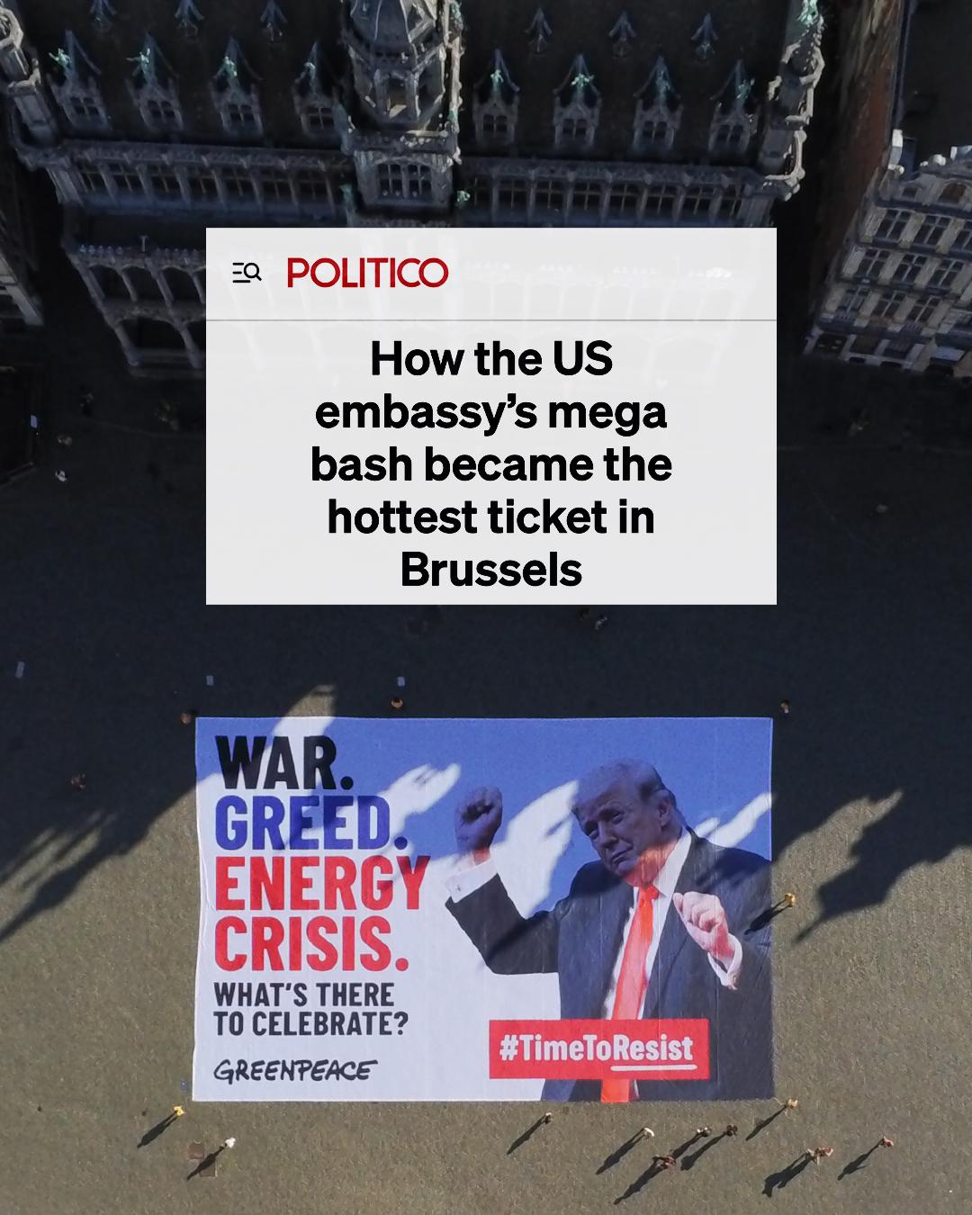 Politico headline: How the US embassy's mega bash became the hottest ticket in Brussels. Massive Greenpeace banner unfolded in Brussels shows Trump dancing with text that reads: War. Greed. Energy Crisis. What's there to celebrate.