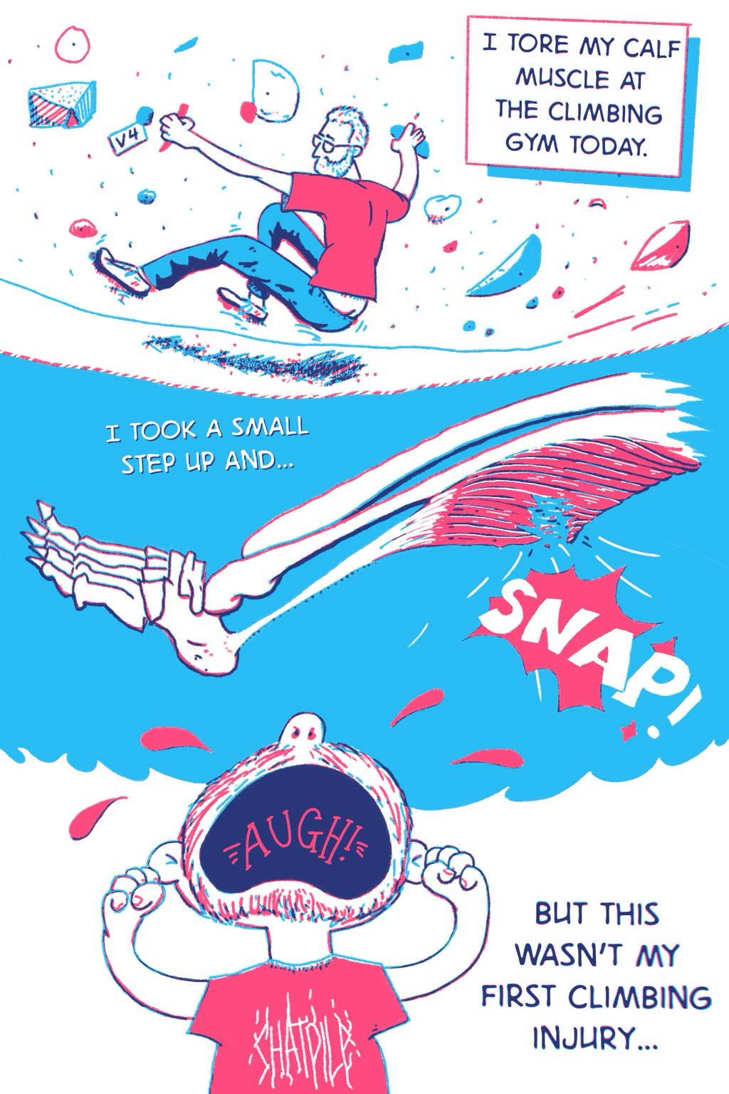 A comic page drawn in pink and blue ink. It shows a man climbing on a climbing wall with text that says ‘I tore my calf muscle at the climbing gym today’. Then it shows an X-ray style drawing of a calf muscle ripping. The bottom panel shows that man screaming in pain, but in a cartoony style that resembles Charlie Brown. Text says “but this wasn’t my first climbing injury”