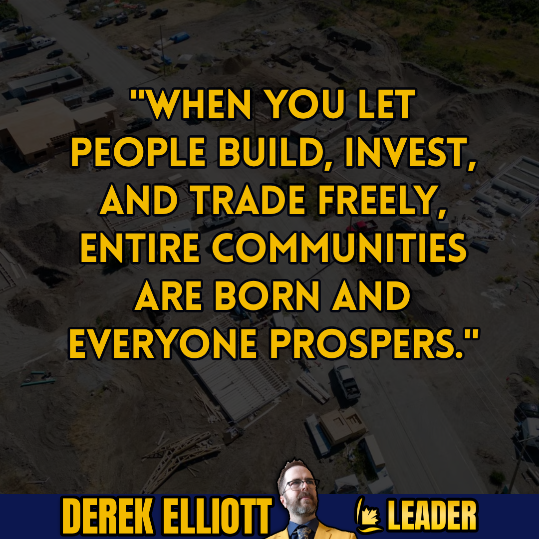 An aerial view of an active construction site with dirt paths, heavy machinery, and building foundations. Overlaid on the image in bold yellow text is the quote: "WHEN YOU LET PEOPLE BUILD, INVEST, AND TRADE FREELY, ENTIRE COMMUNITIES ARE BORN AND EVERYONE PROSPERS." At the bottom, a dark blue banner features a portrait of Derek Elliott, a bearded man wearing glasses and a yellow jacket, next to the text "DEREK ELLIOTT" and "LEADER" with a gold stylized leaf logo.