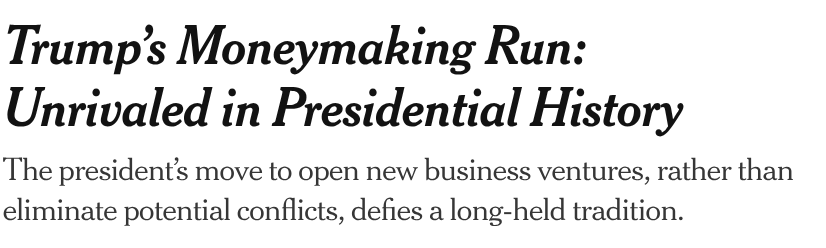 Trump's Moneymaking Run:
Unrivaled in Presidential History

The president's move to open new business ventures, rather than
eliminate potential conflicts, defies a long-held tradition.