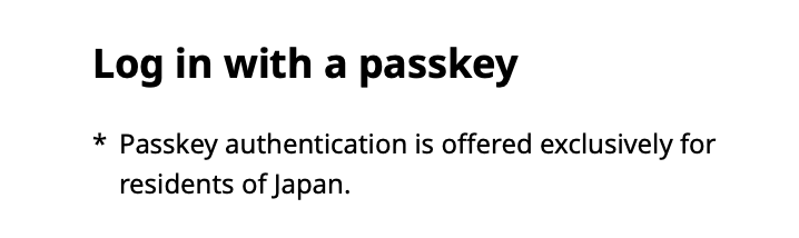 a screenshot of the text "Log in with a passkey * Passkey authentication is offered exclusively for residents of Japan." 