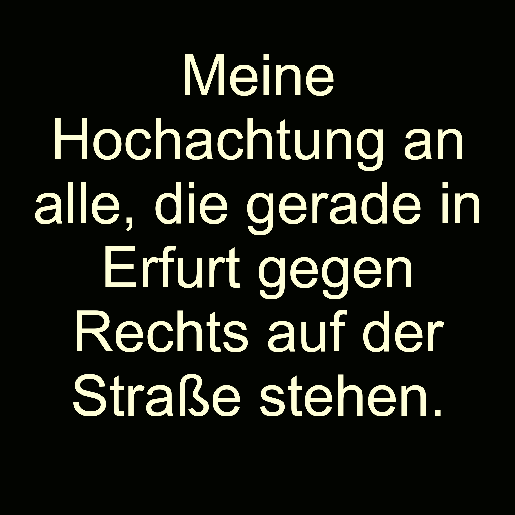 Meine Hochachtung an alle, die gerade in Erfurt gegen Rechts auf der Straße stehen.