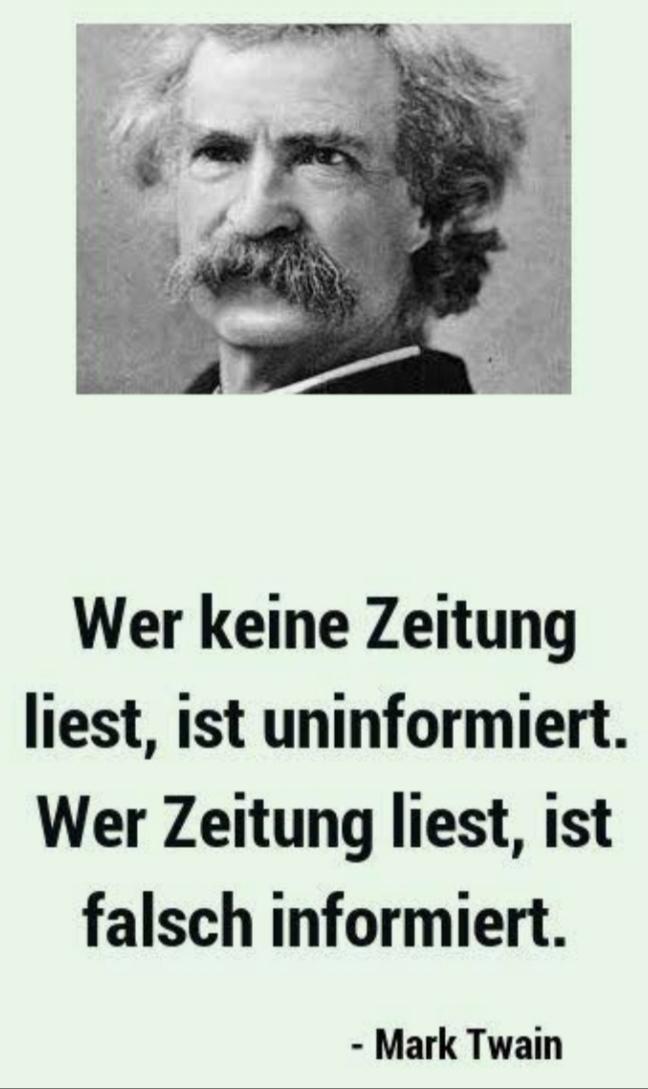 Zitat und Bild von Mark Twain 

Text:
"Wer keine Zeitung liest,
ist informiert.
Wer Zeitung liest, 
ist falsch informieren."