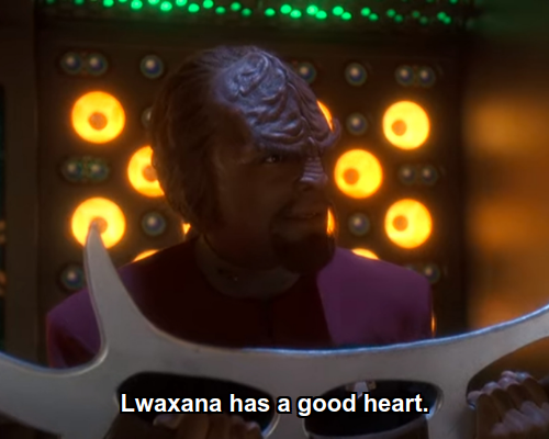 Worf:  Lwaxana has a good heart.