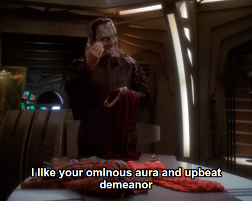 Garak: I like your ominous aura and upbeat demeanor