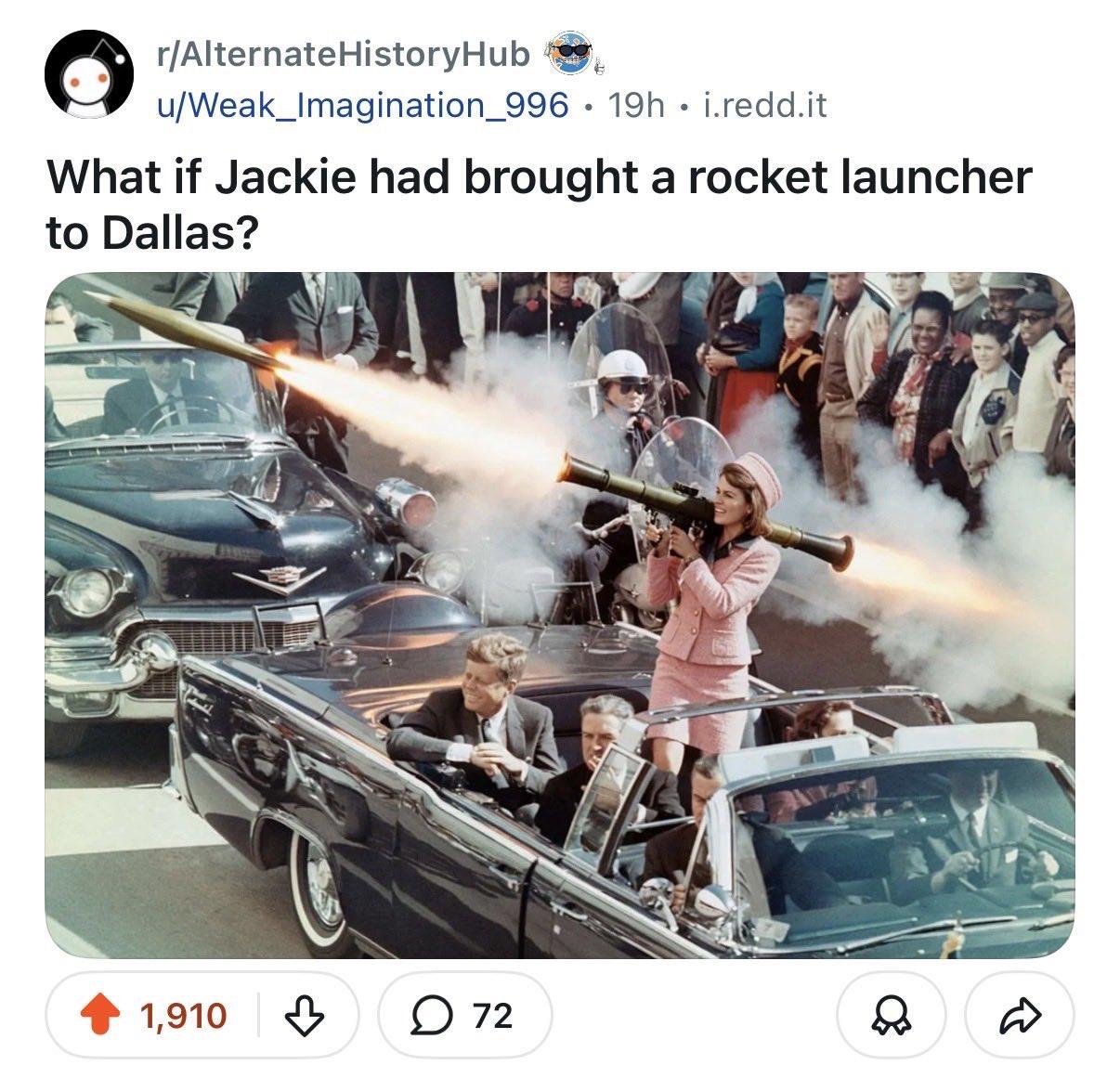 A screenshot of a Reddit post from r/AlternateHistoryHub asking, "What if Jackie had brought a rocket launcher to Dallas?" The attached image is an obvious edited version of the Kennedy motorcade, depicting Jacqueline Kennedy holding and firing a rocket launcher. The image is a surreal, digitally altered joke rather than a real historical photograph.