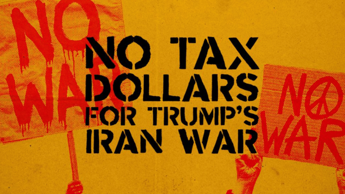 A bold protest-style graphic with a yellow background. Black stencil lettering reads "NO TAX DOLLARS FOR TRUMP'S IRAN WAR." Around the text are raised fists holding red protest signs that say "NO WAR," with one sign featuring a peace symbol inside the word "NO."