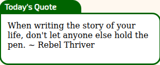 When writing the story of your life, don't let anyone else hold the pen. ~ Rebel Thriver