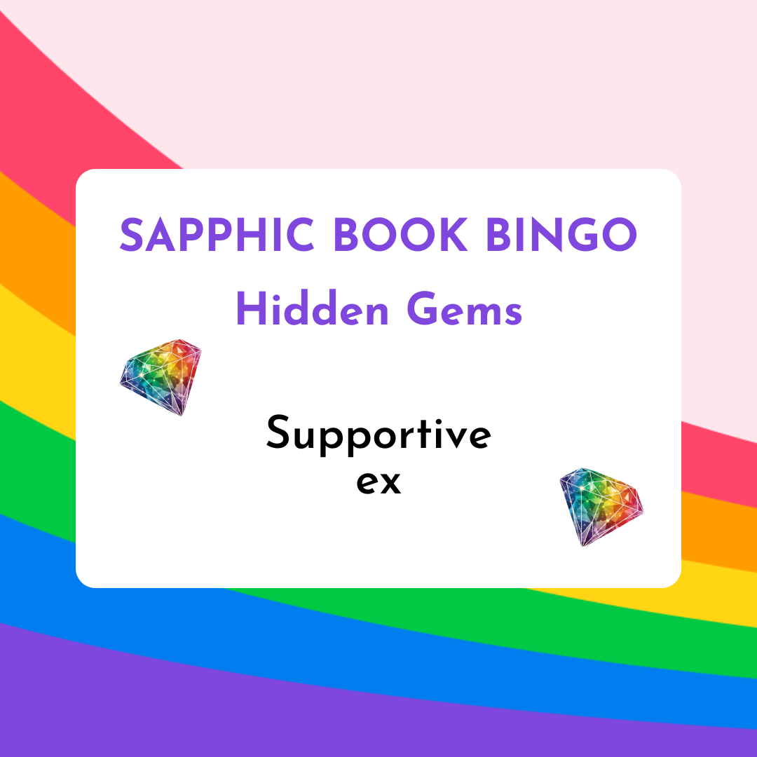 Sapphic Book Bingo: Hidden Gems: Sapphic books with a supportive ex