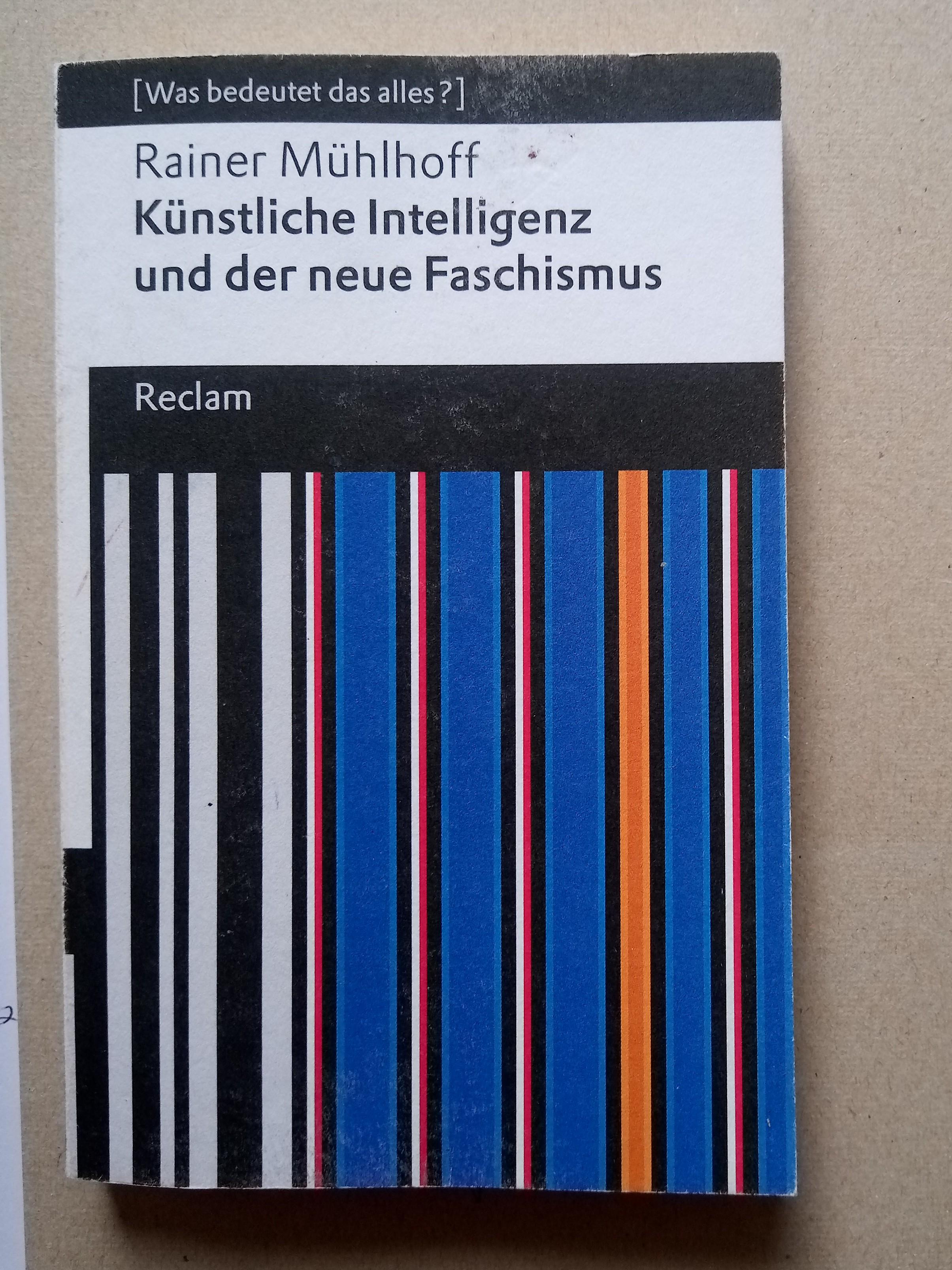 Buchcover eines kleinen Taschenbuches, sogenanntes "Reclam-Heft".
Autor Rainer Mühlhoff
Titel Künstliche Intelligenz und der neue Faschismus.