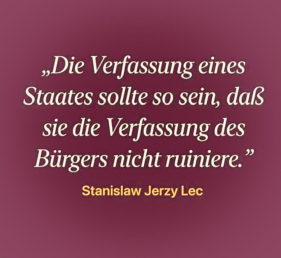 Zitat von Stanislav Jerzy Lec

"Die Verfassung eines Staates
sollte so sein, 
dass sie die Verfassung des Bürgers 
nicht ruiniere."