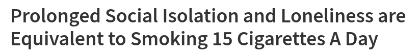 Screenshot of the headline of https://extension.unh.edu/blog/2022/05/prolonged-social-isolation-loneliness-are-equivalent-smoking-15-cigarettes-day :
"Prolonged Social Isolation and Loneliness are Equivalent to Smoking 15 Cigarettes A Day"