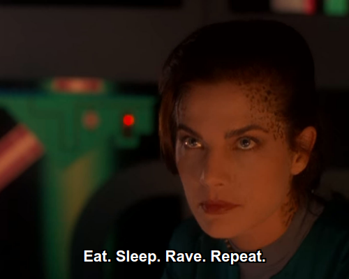 Jadzia:  Eat. Sleep. Rave. Repeat.