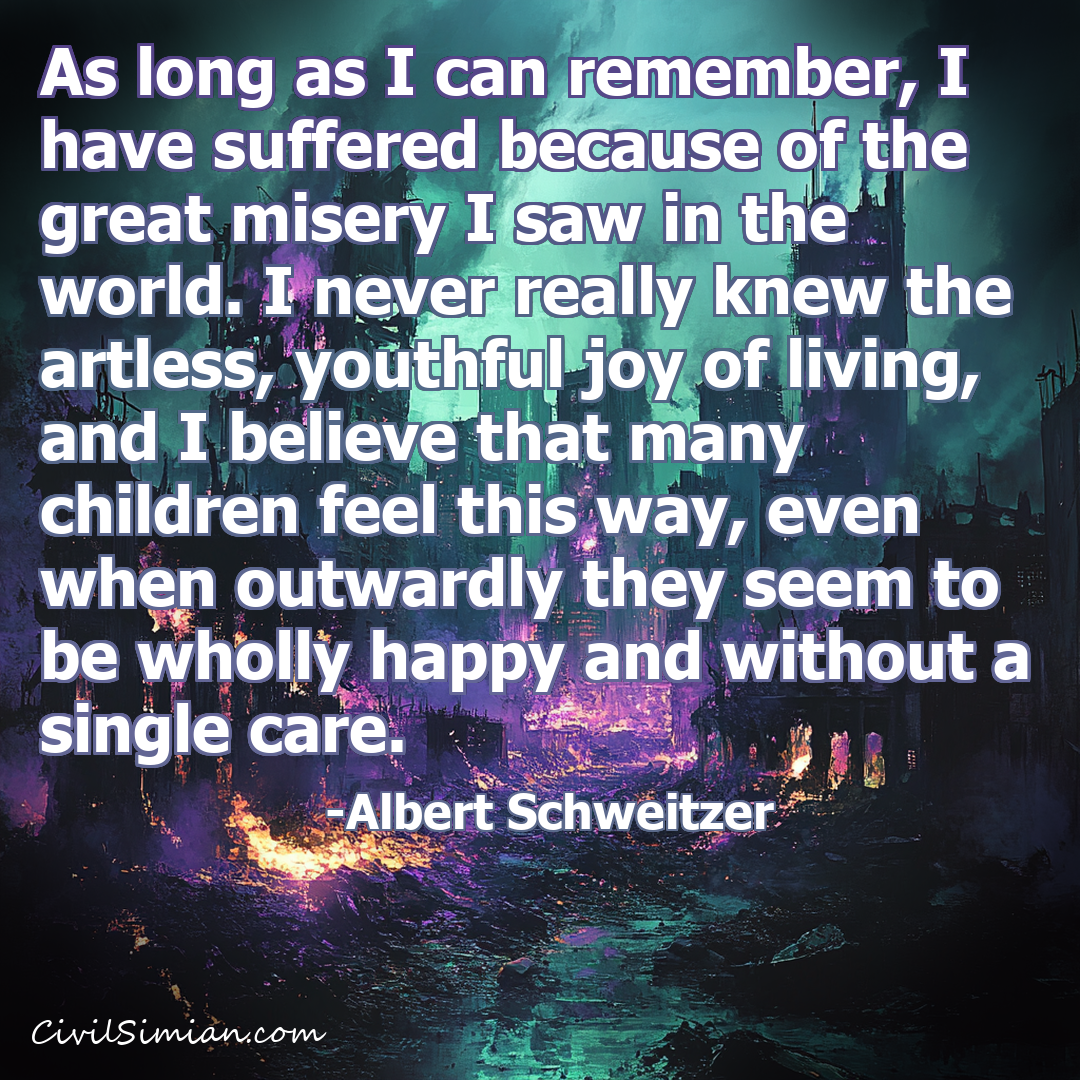Philosophical quote graphic with dark, moody digital art of a ruined, war-torn city under a stormy green-purple sky, glowing embers and mist rising from rubble in the foreground. White bold text overlaid reads: As long as I can remember, I have suffered because of the great misery I saw in the world. I never really knew the artless, youthful joy of living, and I believe that many children feel this way, even when outwardly they seem to be wholly happy and without a single care. Attributed to Albert Schweitzer, with CivilSimian.com watermark in the bottom left corner.