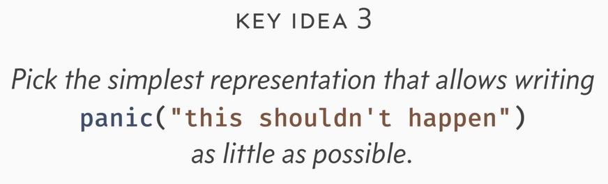 screenshot of a slide saying:

Key Idea 3

Pick the simplest representation that allows writing
panic(“this shouldn’t happen”)
as little as possible.